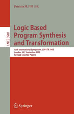 Logic Based Program Synthesis and Transformation : 15th International Symposium, LOPSTR 2005, London, UK, September 7-9, 2005, Revised Selected Papers - Patricia M. Hill