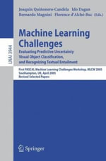 Machine Learning Challenges : Evaluating Predictive Uncertainty, Visual Object Classification, and Recognizing Textual Entailment, First Pascal Machine Learning Challenges Workshop, Mlcw 2005, Southampton, Uk, April 11-13, 2005, Revised Selected Papers - Joaquin Quinonero-Candela