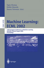 Machine Learning: ECML 2002 : 13th European Conference on Machine Learning, Helsinki, Finland, August 19-23, 2002. Proceedings - Tapio Elomaa