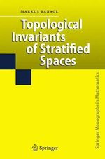 Topological Invariants of Stratified Spaces : Springer Monographs in Mathematics - Markus Banagl