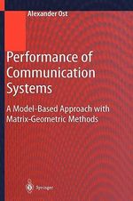Performance of Communication Systems : A Model-Based Evaluation with Matrix-Geometric Methods : A Model-Based Evaluation with Matrix-Geometric Methods - Alexander Ost