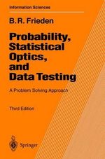 Probability, Statistical Optics, and Data Testing : A Problem Solving Approach - Roy Frieden