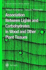 Association Between Lignin and Carbohydrates in Wood and Other Plant Tissues : Springer Series in Wood Science - Tetsuo Koshijima