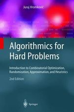 Algorithmics for Hard Problems : Introduction to Combinatorial Optimization, Randomization, Approximation, and Heuristics - Juraj HromkoviÄ