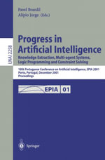 Progress in Artificial Intelligence: Knowledge Extraction, Multi-agent Systems, Logic Programming, and Constraint Solving : 10th Portuguese Conference on Artificial Intelligence, EPIA 2001, Porto, Portugal, December 17-20, 2001. Proceedings - Pavel Brazdil