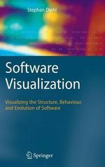 Software Visualization : Visualizing the Structure, Behaviour, and Evolution of Software - Stephan Diehl
