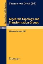 Algebraic Topology and Transformation Groups : Proceedings of a Conference held in G¶ttingen, FRG, August 23-29, 1987 - Tammo tom Dieck