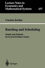 Batching and Scheduling : Models and Methods for Several Problem Classes : LECTURE NOTES IN ECONOMICS AND MATHEMATICAL SYSTEMS - Carsten Jordan
