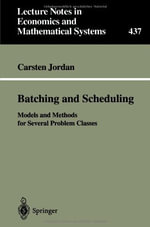 Batching and Scheduling : Models and Methods for Several Problem Classes : LECTURE NOTES IN ECONOMICS AND MATHEMATICAL SYSTEMS - Carsten Jordan