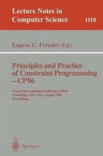 Principles and Practice of Constraint Programming - CP'96 : Second International Conference, CP '96, Cambridge, MA, USA, August 19 - 22, 1996. Proceedings - Eugene C. Freuder