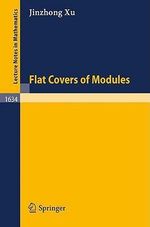 Flat Covers of Modules : Lecture Notes in Mathematics - Jinzhong Xu