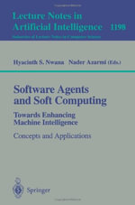 Software Agents and Soft Computing: Towards Enhancing Machine Intelligence : Concepts and Applications - Nader Azarmi