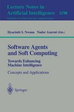 Software Agents and Soft Computing : Towards Enhancing Machine Intelligence : Concepts and Applications - Nader Azarmi