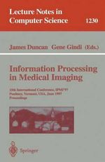 Information Processing in Medical Imaging : 15th International Conference, IPMI'97, Poultney, Vermont, USA, June 9-13, 1997, Proceedings - James Duncan