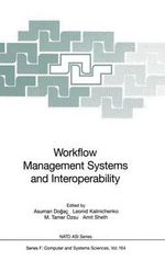 Workflow Management Systems and Interoperability : NATO A S I SERIES SERIES III, COMPUTER AND SYSTEMS SCIENCES - Asuman Dogac