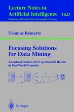 Focusing Solutions for Data Mining : Analytical Studies and Experimental Results in Real-World Domains - Thomas Reinartz