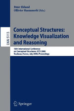 Conceptual Structures: Knowledge Visualization and Reasoning : 16th International Conference on Conceptual Structures, ICCS 2008, Toulouse, France, July 7-11, 2008, Proceedings - Peter Eklund