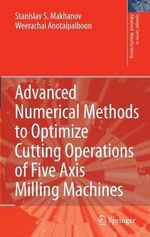 Advanced Numerical Methods to Optimize Cutting Operations of Five Axis Milling Machines : Springer Series in Advanced Manufacturing - Stanislav S. Makhanov