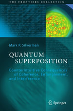 Quantum Superposition : Counterintuitive Consequences of Coherence, Entanglement, and Interference - Mark P. Silverman