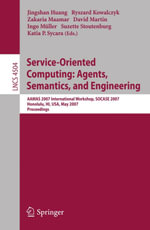 Service-Oriented Computing: Agents, Semantics, and Engineering : AAMAS 2007 International Workshop, SOCASE 2007, Honolulu, HI, USA, May 14, 2007, Proceedings - Jingshan Huang