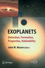 Exoplanets : Detection, Formation, Properties, Habitability : Detection, Formation, Properties, Habitability - John Mason