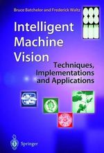Intelligent Machine Vision : Techniques, Implementation and Applications - Bruce G. Batchelor
