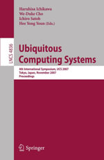 Ubiquitous Computing Systems : 4th International Symposium, UCS 2007, Tokyo, Japan, November 25-28, 2007, Proceedings - Haruhisa Ichikawa