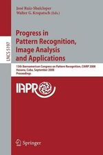 Progress in Pattern Recognition, Image Analysis and Applications : 13th Iberoamerican Congress on Pattern Recognition, Ciarp 2008, Havana, Cuba, Septem - Jose Ruiz-Shulcloper