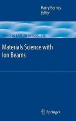 Materials Science with Ion Beams : TOPICS IN APPLIED PHYSICS - Harry Bernas