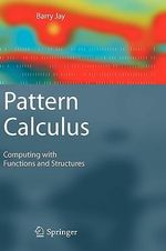 Pattern Calculus : Computing with Functions and Structures - Barry Jay