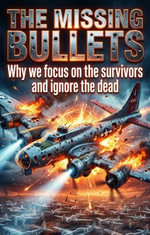 The Missing Bullets : Why we focus on the survivors and ignore the dead - David Logic