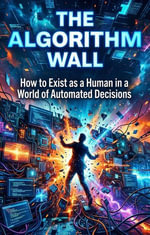 Algorithm Wall : How to Exist as a Human in a World of Automated Decisions - Mark Nelson