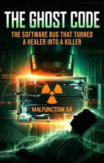 Ghost Code : The Software Bug That Turned a Healer Into a Killer - Arthur C. Davies