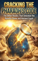 Cracking the Pharaoh's Code : The Bitter Rivalry That Unlocked the Rosetta Stone and Ancient Egypt - Jonathan Mercer