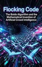 Flocking Code : The Boids Algorithm and the Mathematical Invention of Artificial Crowd Intelligence - Lucas Brennan