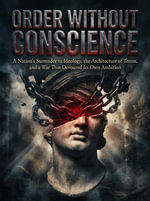 Order Without Conscience : A Nation's Surrender to Ideology, the Architecture of Terror, and a War That Devoured Its Own Ambition - James R. Hartwell
