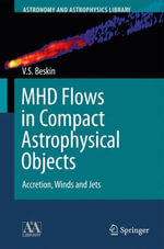 MHD Flows in Compact Astrophysical Objects : Accretion, Winds and Jets - Vasily S. Beskin