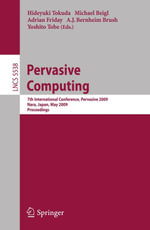 Pervasive Computing : 7th International Conference, Pervasive 2009, Nara, Japan, May 11-14, 2009, Proceedings - Hideyuki Tokuda
