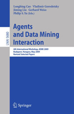 Agents and Data Mining Interaction : 4th International Workshop on Agents and Data Mining Interaction, ADMI 2009, Budapest, Hungary, May 10-15,2009, Revised Selected Papers - Longbing Cao