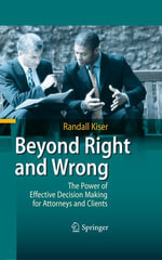 Beyond Right and Wrong : The Power of Effective Decision Making for Attorneys and Clients - Randall Kiser