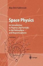 Space Physics : An Introduction to Plasmas and Particles in the Heliosphere and Magnetospheres - May-Britt Kallenrode