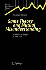Game Theory and Mutual Misunderstanding : Scientific Dialogues in Five Acts - Mamoru Kaneko