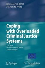 Coping with Overloaded Criminal Justice Systems : The Rise of Prosecutorial Power Across Europe - JÃ¶rg-Martin Jehle