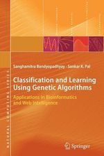 Classification and Learning Using Genetic Algorithms : Applications in Bioinformatics and Web Intelligence - Sanghamitra Bandyopadhyay