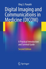 Digital Imaging and Communications in Medicine (DICOM) : A Practical Introduction and Survival Guide - Oleg S. Pianykh