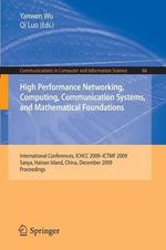 High Performance Networking, Computing, Communication Systems, and Mathematical Foundations : International Conferences, ICHCC 2009-ICTMF 2009, Sanya, Hainan Island, China, December 13-14, 2009. Proceedings - Yanwen Wu