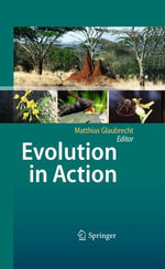 Evolution in Action : Case studies in Adaptive Radiation, Speciation and the Origin of Biodiversity - Matthias Glaubrecht