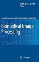 Biomedical Image Processing : Biological and Medical Physics, Biomedical Engineering - Thomas Martin Deserno