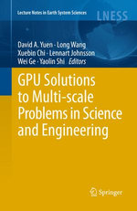 GPU Solutions to Multi-scale Problems in Science and Engineering : Lecture Notes in Earth System Sciences - David A. Yuen