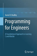 Programming for Engineers : A Foundational Approach to Learning C and MATLAB - Aaron R. Bradley